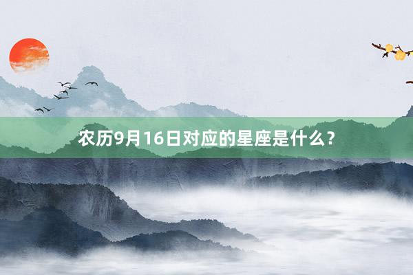 农历9月16日对应的星座是什么？