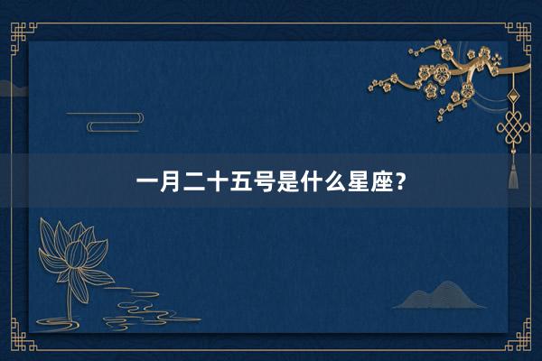 一月二十五号是什么星座?
